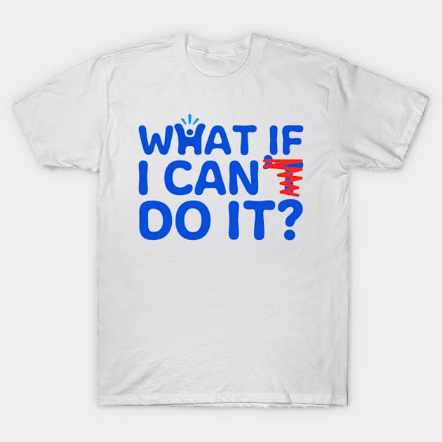 What If I Can Do It? - Happy-Me T-Shirt by myHappyme